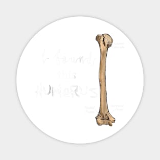 I Found This Humerus T-Shirt - Humerus Doctor Nurse Bone Magnet